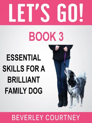 cover image of Let's Go! Essential Skills for a Brilliant Family Dog, Book 3